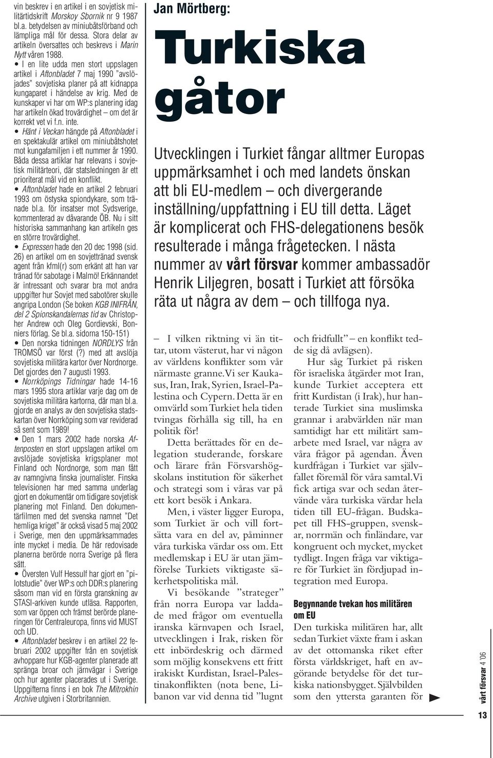 I en lite udda men stort uppslagen artikel i Aftonbladet 7 maj 1990 avslöjades sovjetiska planer på att kidnappa kungaparet i händelse av krig.