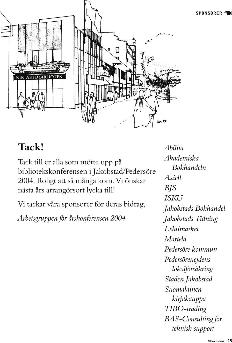 Vi tackar våra sponsorer för deras bidrag, Arbetsgruppen för årskonferensen 2004 Abilita Akademiska Bokhandeln Axiell BJS ISKU