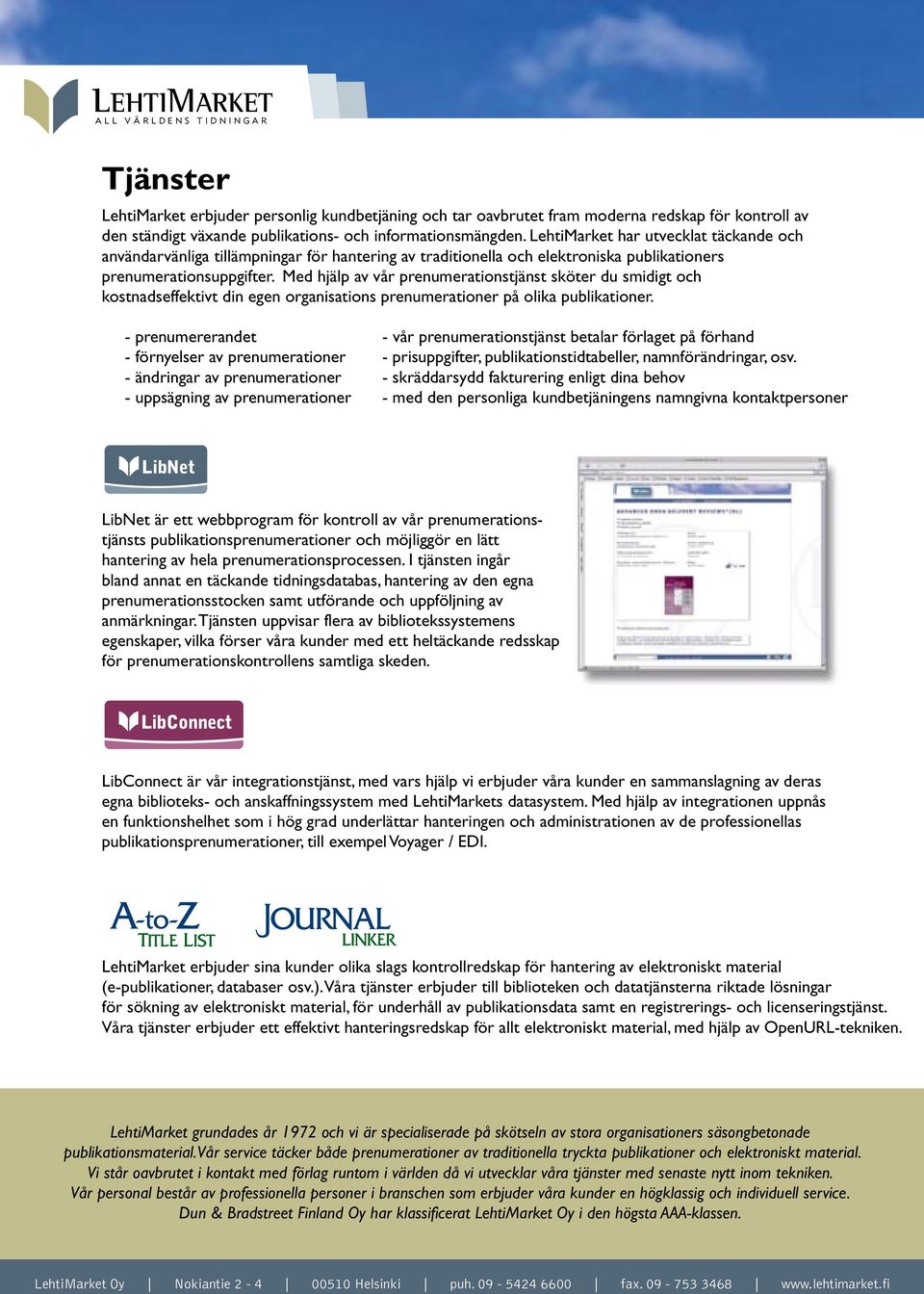 Med hjälp av vår prenumerationstjänst sköter du smidigt och kostnadseffektivt din egen organisations prenumerationer på olika publikationer.