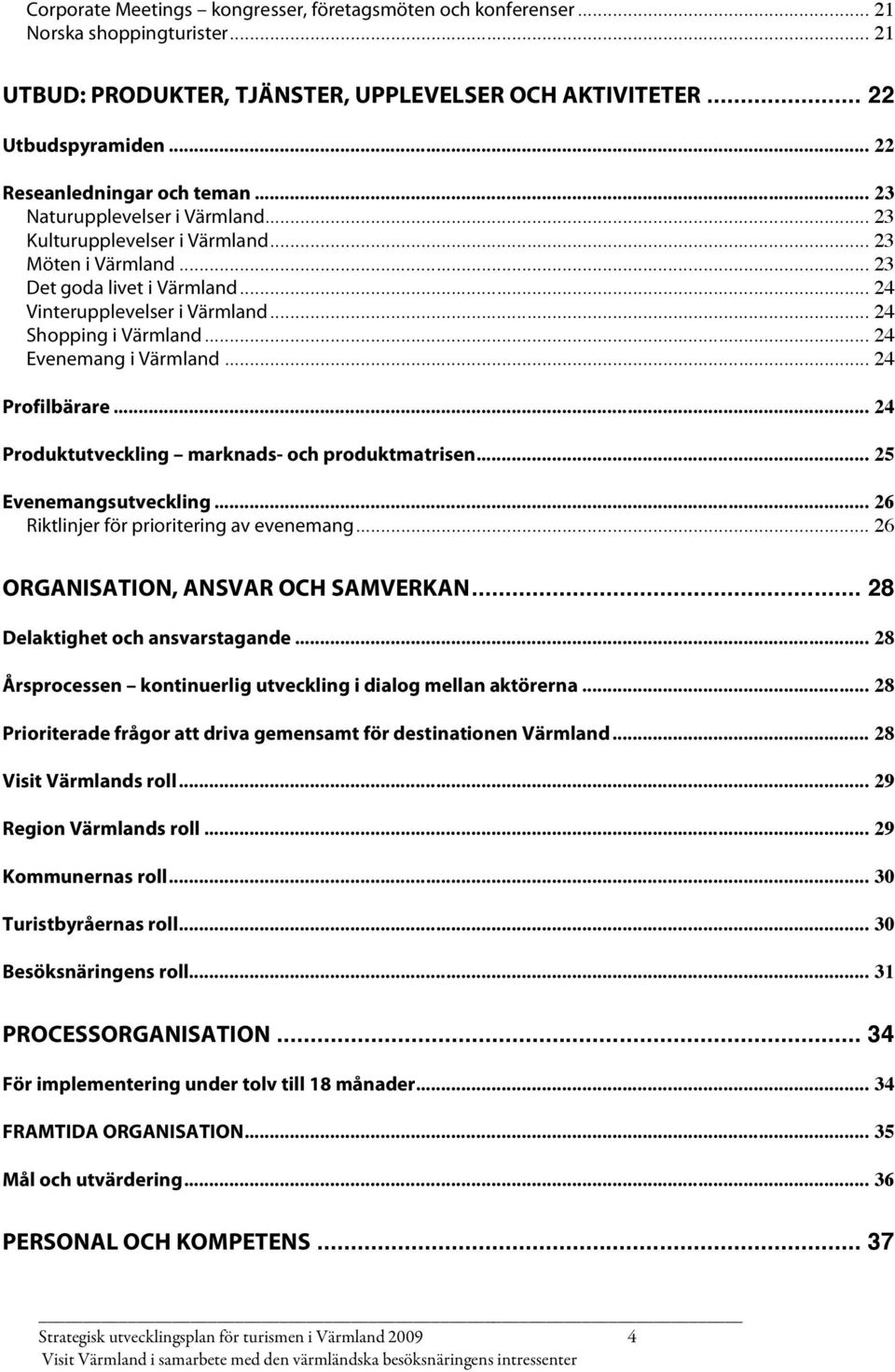 .. 24 Shopping i Värmland... 24 Evenemang i Värmland... 24 Profilbärare... 24 Produktutveckling marknads- och produktmatrisen... 25 Evenemangsutveckling... 26 Riktlinjer för prioritering av evenemang.