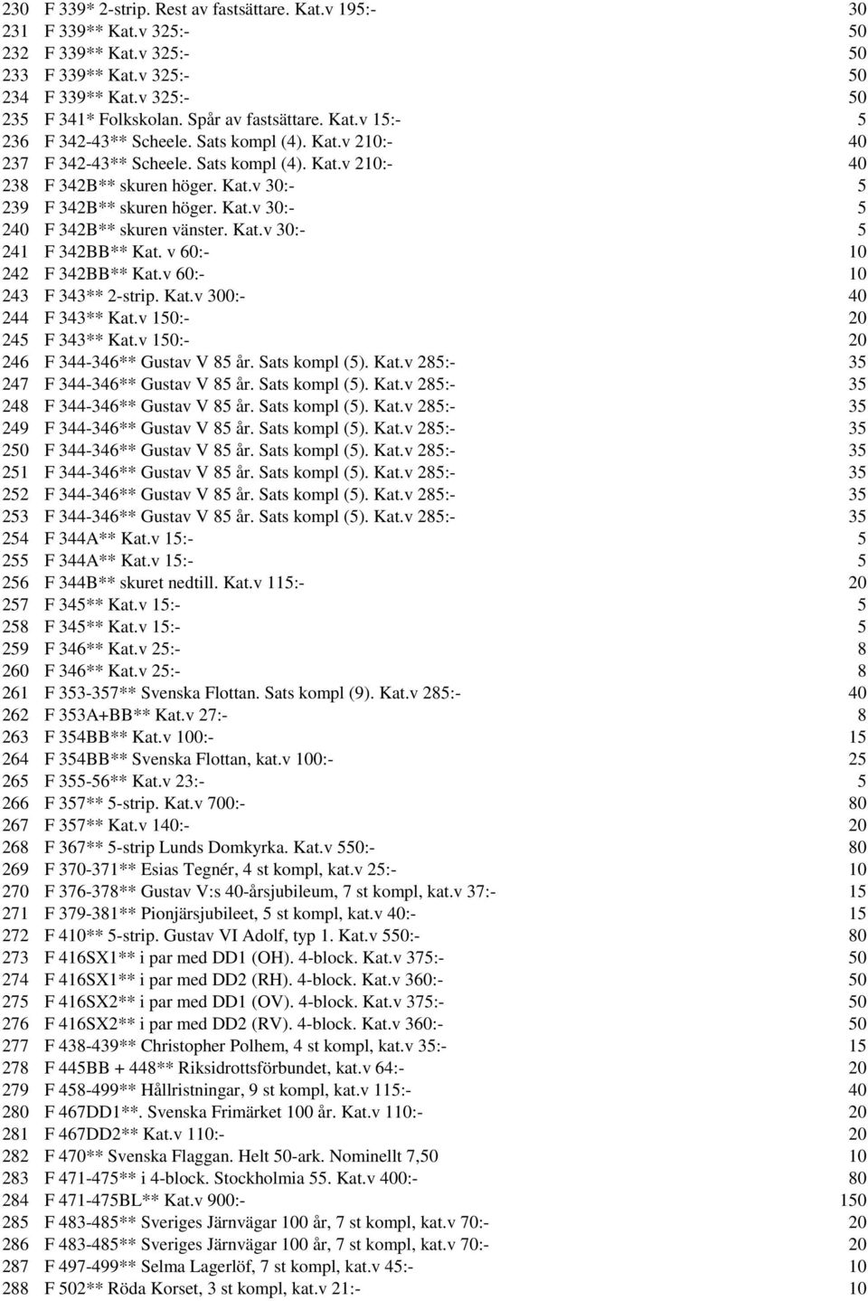 Kat.v 30:- 5 240 F 342B** skuren vänster. Kat.v 30:- 5 241 F 342BB** Kat. v 60:- 10 242 F 342BB** Kat.v 60:- 10 243 F 343** 2-strip. Kat.v 300:- 40 244 F 343** Kat.v 150:- 20 245 F 343** Kat.
