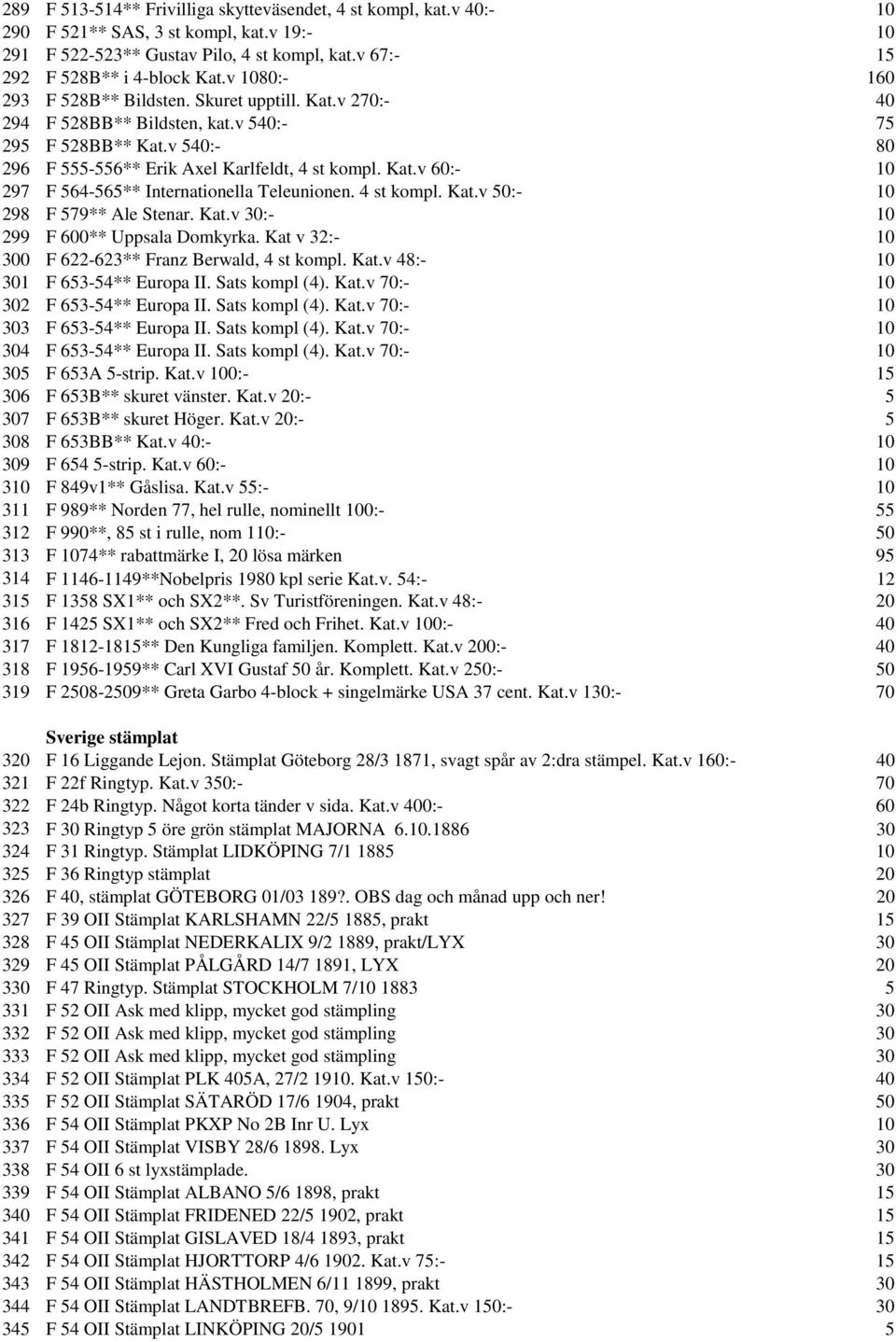 4 st kompl. Kat.v 50:- 10 298 F 579** Ale Stenar. Kat.v 30:- 10 299 F 600** Uppsala Domkyrka. Kat v 32:- 10 300 F 622-623** Franz Berwald, 4 st kompl. Kat.v 48:- 10 301 F 653-54** Europa II.