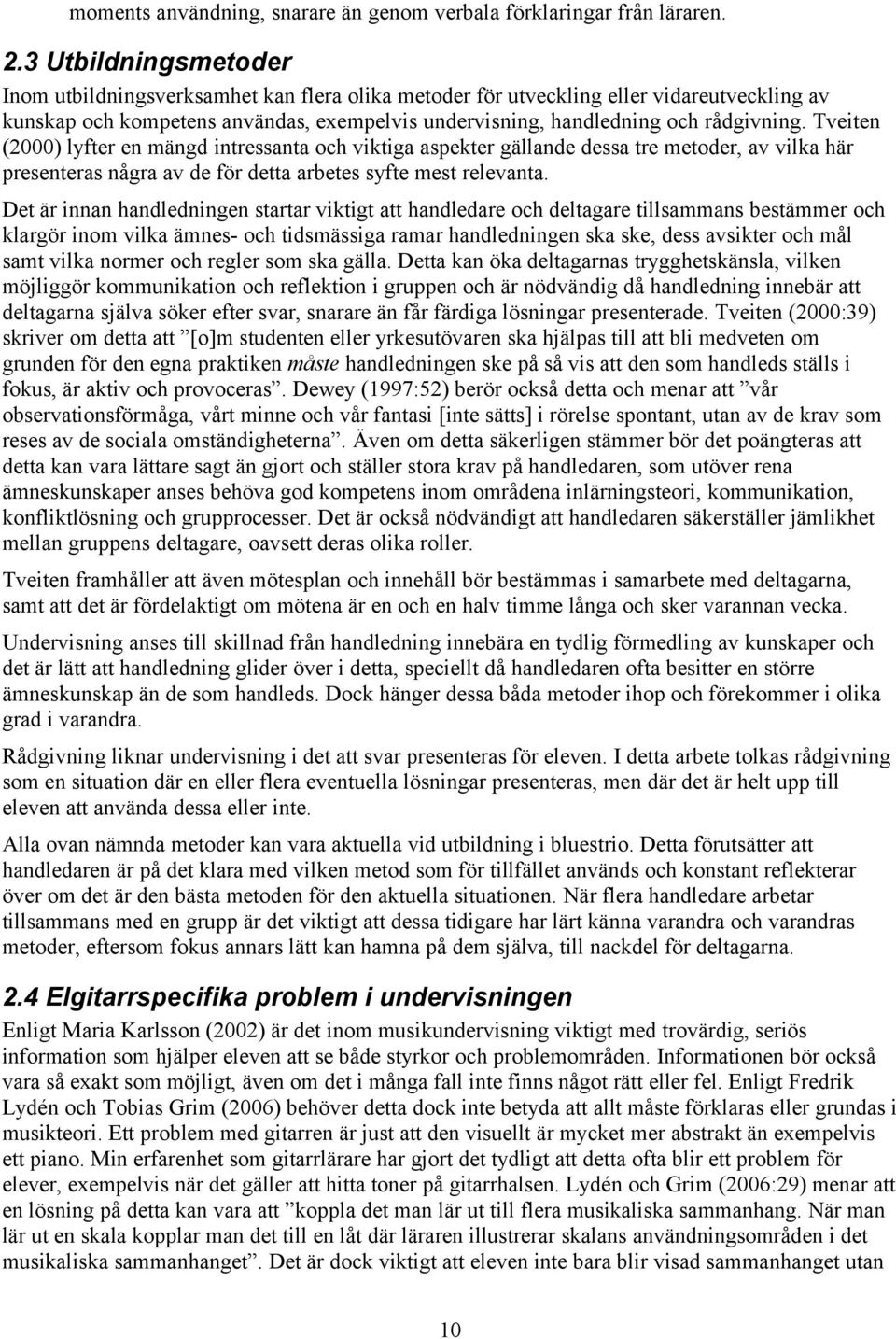 Tveiten (2000) lyfter en mängd intressanta och viktiga aspekter gällande dessa tre metoder, av vilka här presenteras några av de för detta arbetes syfte mest relevanta.