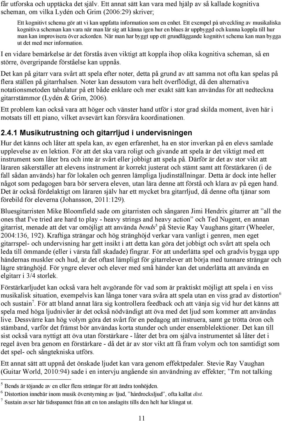 Ett exempel på utveckling av musikaliska kognitiva scheman kan vara när man lär sig att känna igen hur en blues är uppbyggd och kunna koppla till hur man kan improvisera över ackorden.