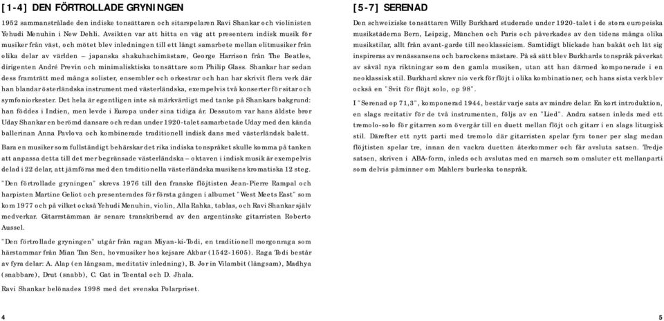 shakuhachimästare, George Harrison från The Beatles, dirigenten André Previn och minimalisktiska tonsättare som Philip Glass.