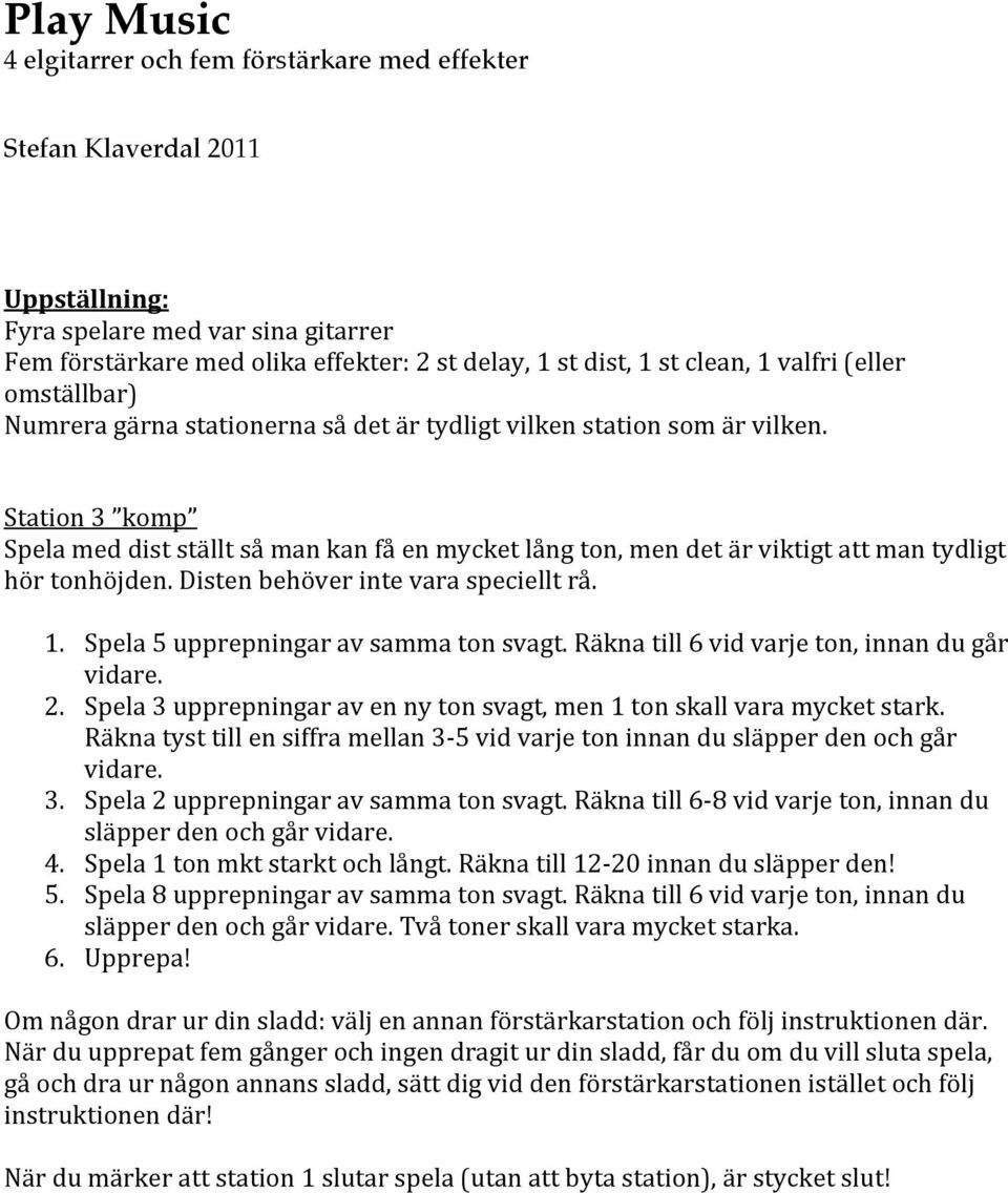 Räkna tyst till en siffra mellan 3-5 vid varje ton innan du släpper den och går vidare. 3. Spela 2 upprepningar av samma ton svagt. Räkna till 6-8 vid varje ton, innan du släpper den och går vidare.