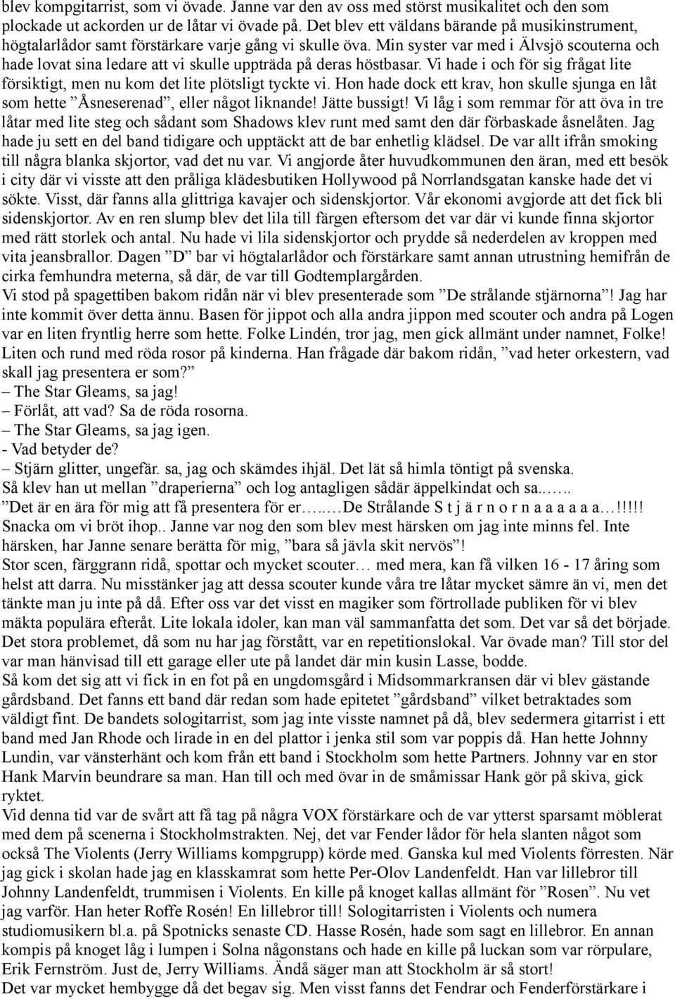 Min syster var med i Älvsjö scouterna och hade lovat sina ledare att vi skulle uppträda på deras höstbasar. Vi hade i och för sig frågat lite försiktigt, men nu kom det lite plötsligt tyckte vi.