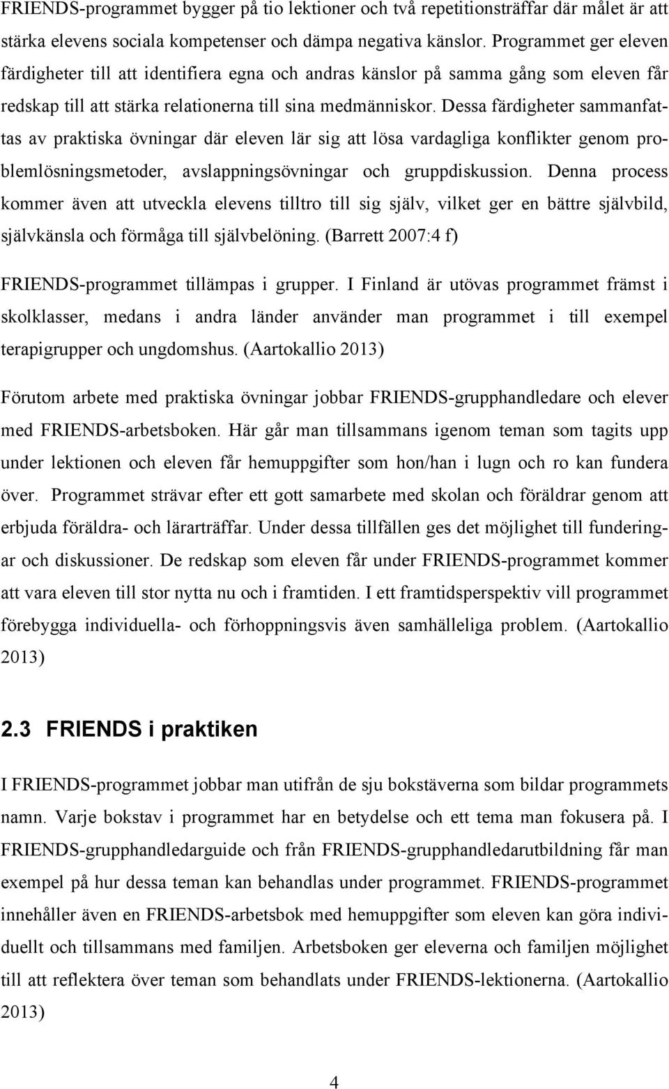 Dessa färdigheter sammanfattas av praktiska övningar där eleven lär sig att lösa vardagliga konflikter genom problemlösningsmetoder, avslappningsövningar och gruppdiskussion.