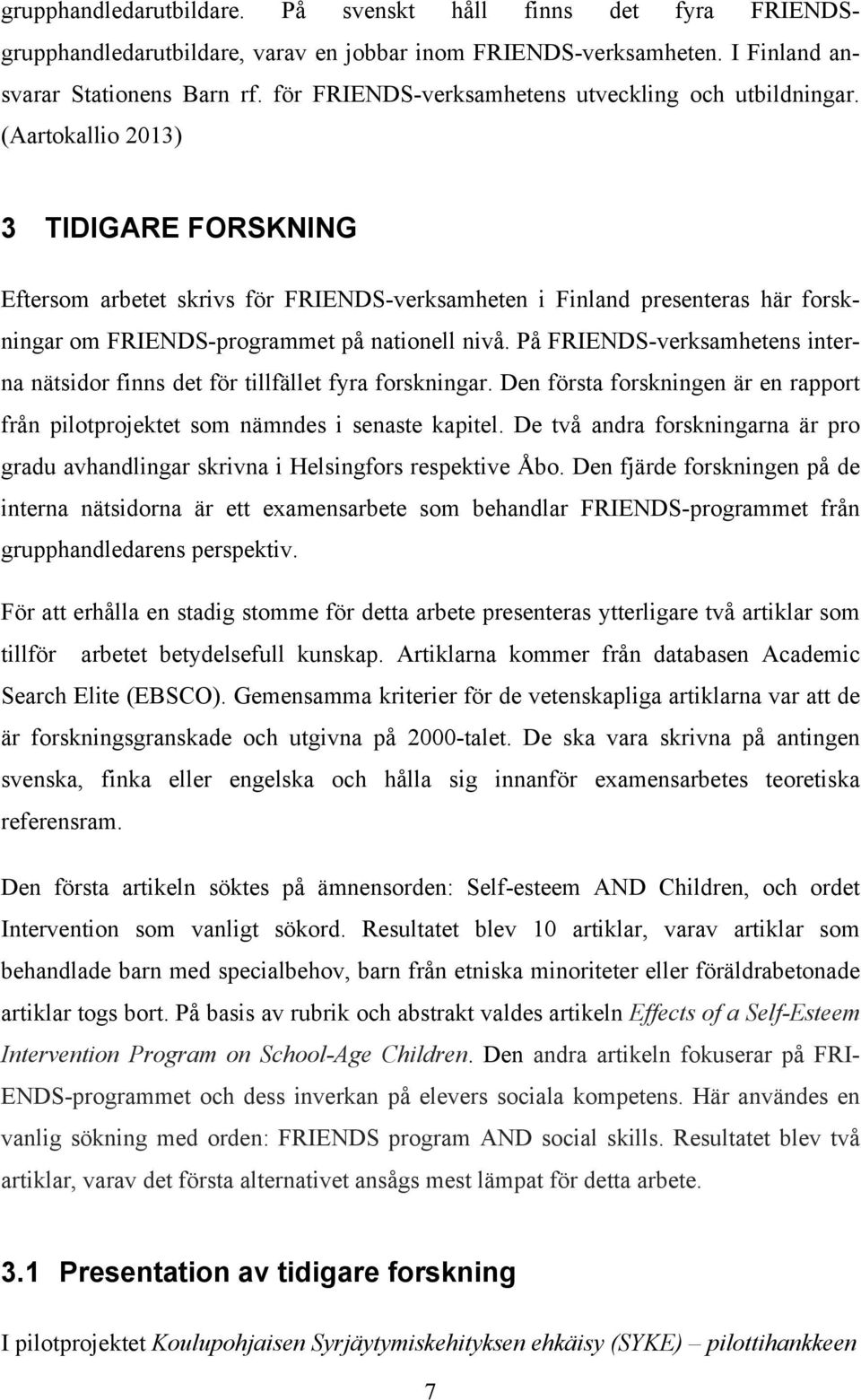 (Aartokallio 2013) 3 TIDIGARE FORSKNING Eftersom arbetet skrivs för FRIENDS-verksamheten i Finland presenteras här forskningar om FRIENDS-programmet på nationell nivå.