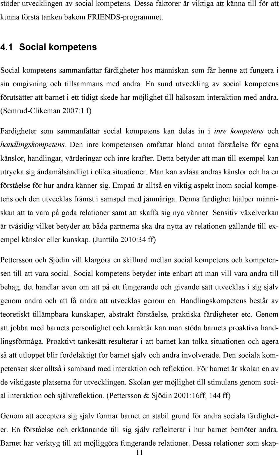 En sund utveckling av social kompetens förutsätter att barnet i ett tidigt skede har möjlighet till hälsosam interaktion med andra.