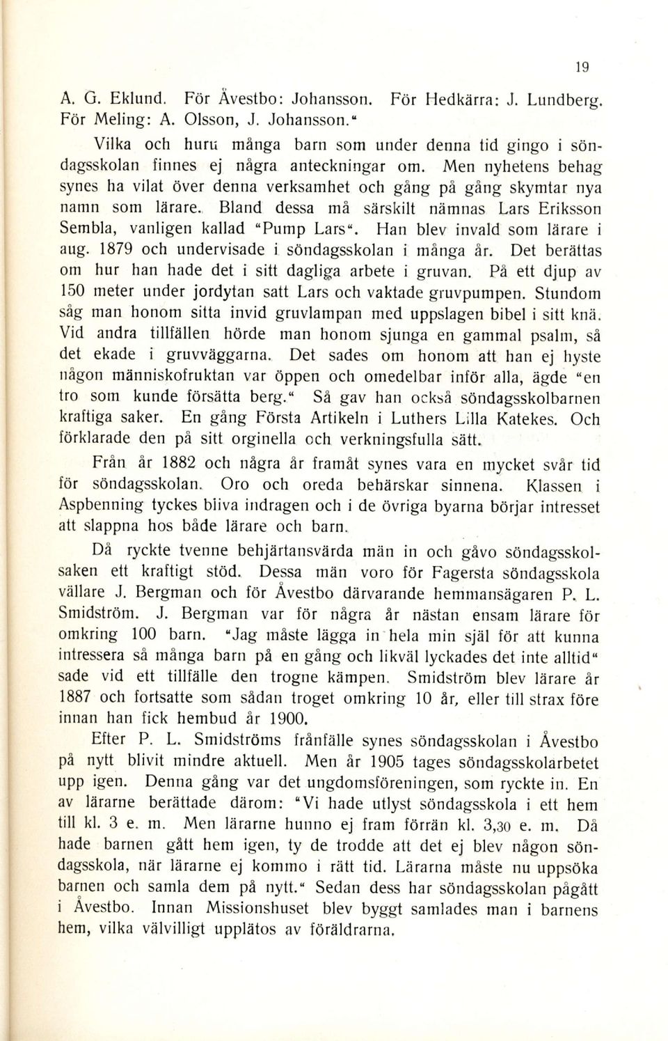 Han blev invald som liirare i aug. 1879 och undervisade i sondagsskolan i minga ir. Det berzittas om hur han hade det i sitt dagliga arbete i gruvan.