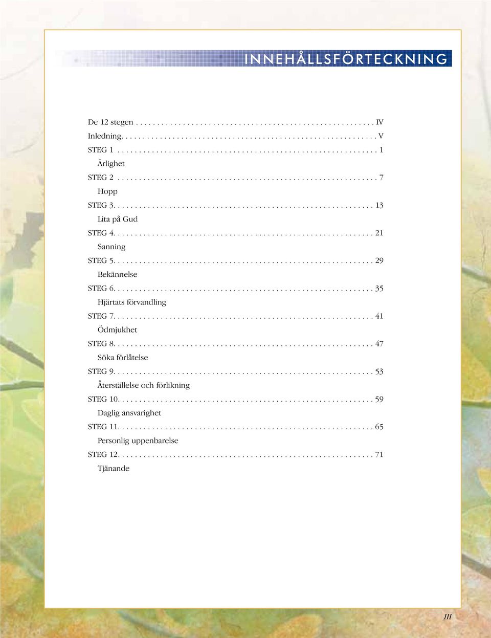 ............................................................ 29 Bekännelse STEG 6............................................................. 35 Hjärtats förvandling STEG 7............................................................. 41 Ödmjukhet STEG 8.