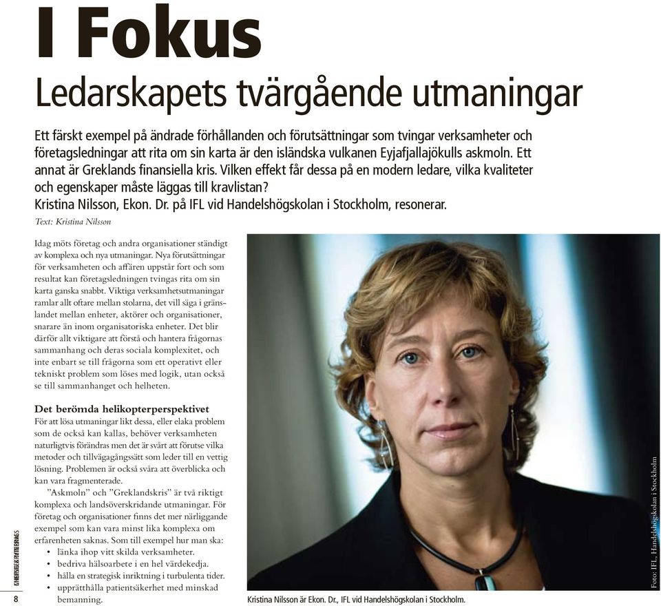 Kristina Nilsson, Ekon. Dr. på IFL vid Handelshögskolan i Stockholm, resonerar. Text: Kristina Nilsson Idag möts företag och andra organisationer ständigt av komplexa och nya utmaningar.