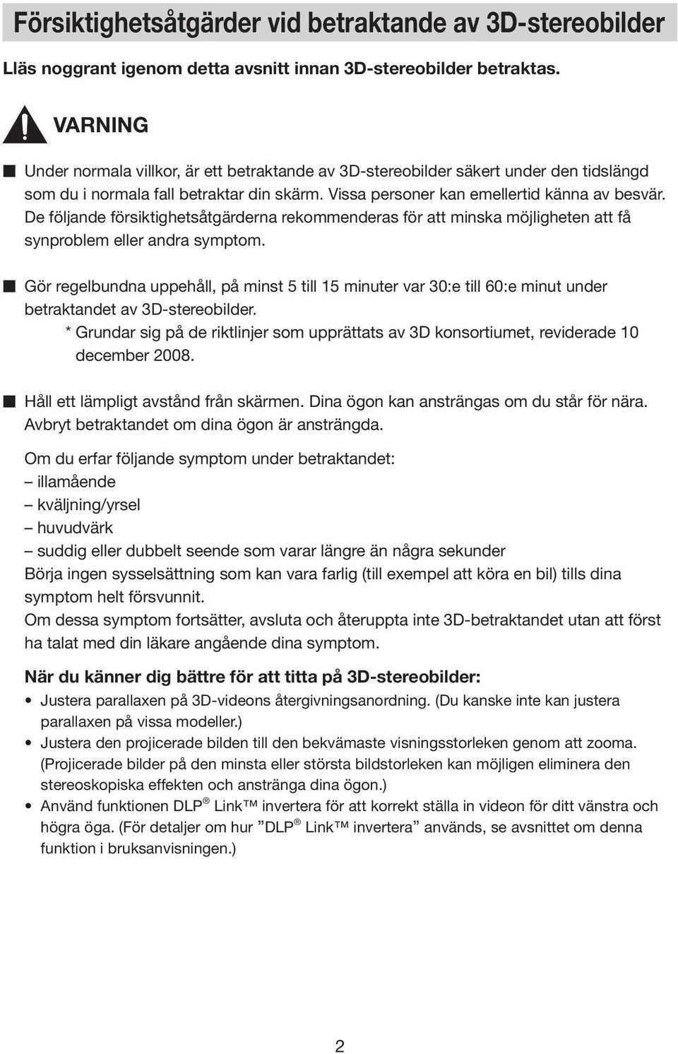 De följande försiktighetsåtgärderna rekommenderas för att minska möjligheten att få synproblem eller andra symptom.