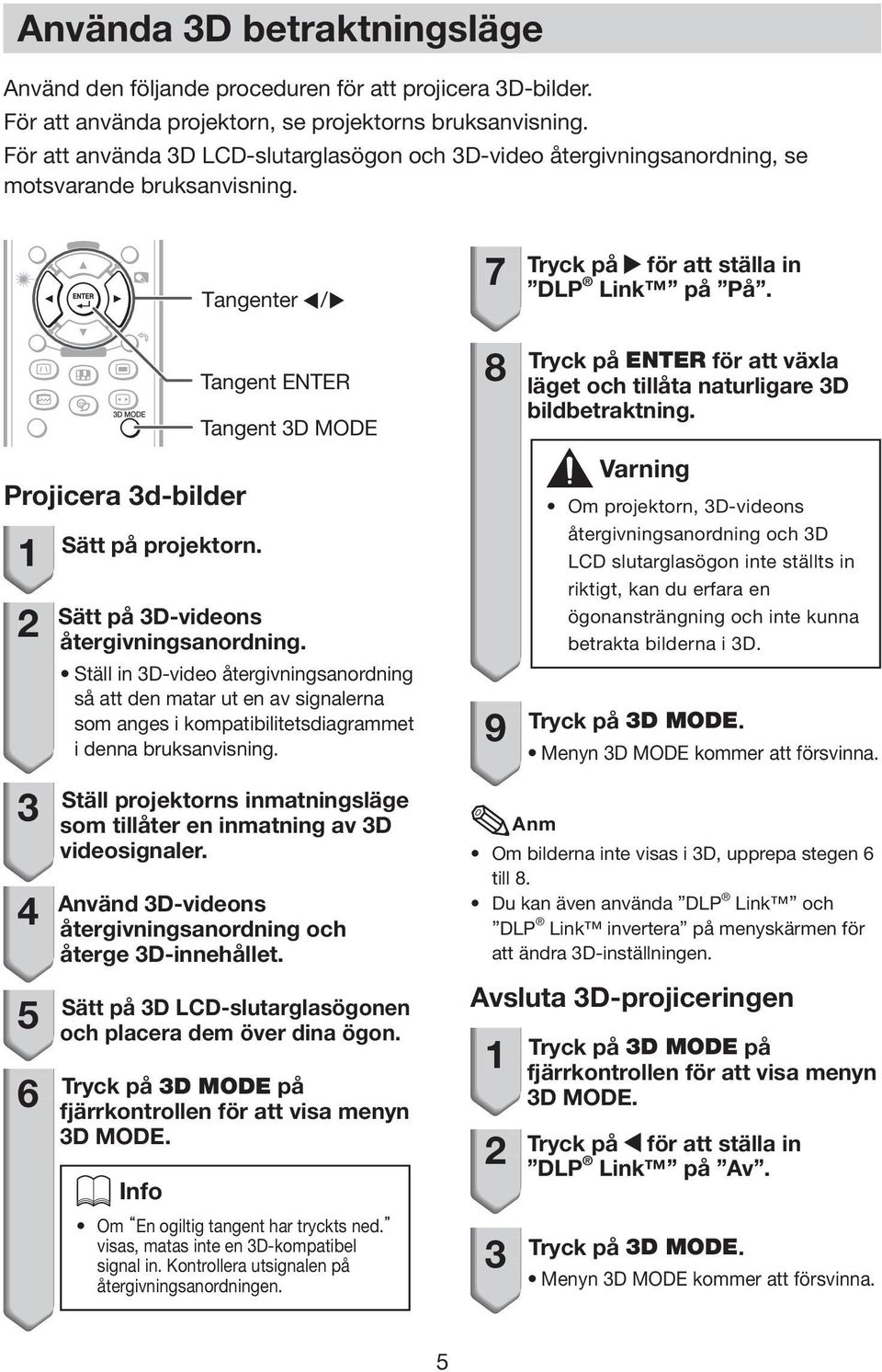 Projicera 3d-bilder 1 Sätt på projektorn. 2 Tangent ENTER Tangent 3D MODE Sätt på 3D-videons återgivningsanordning.