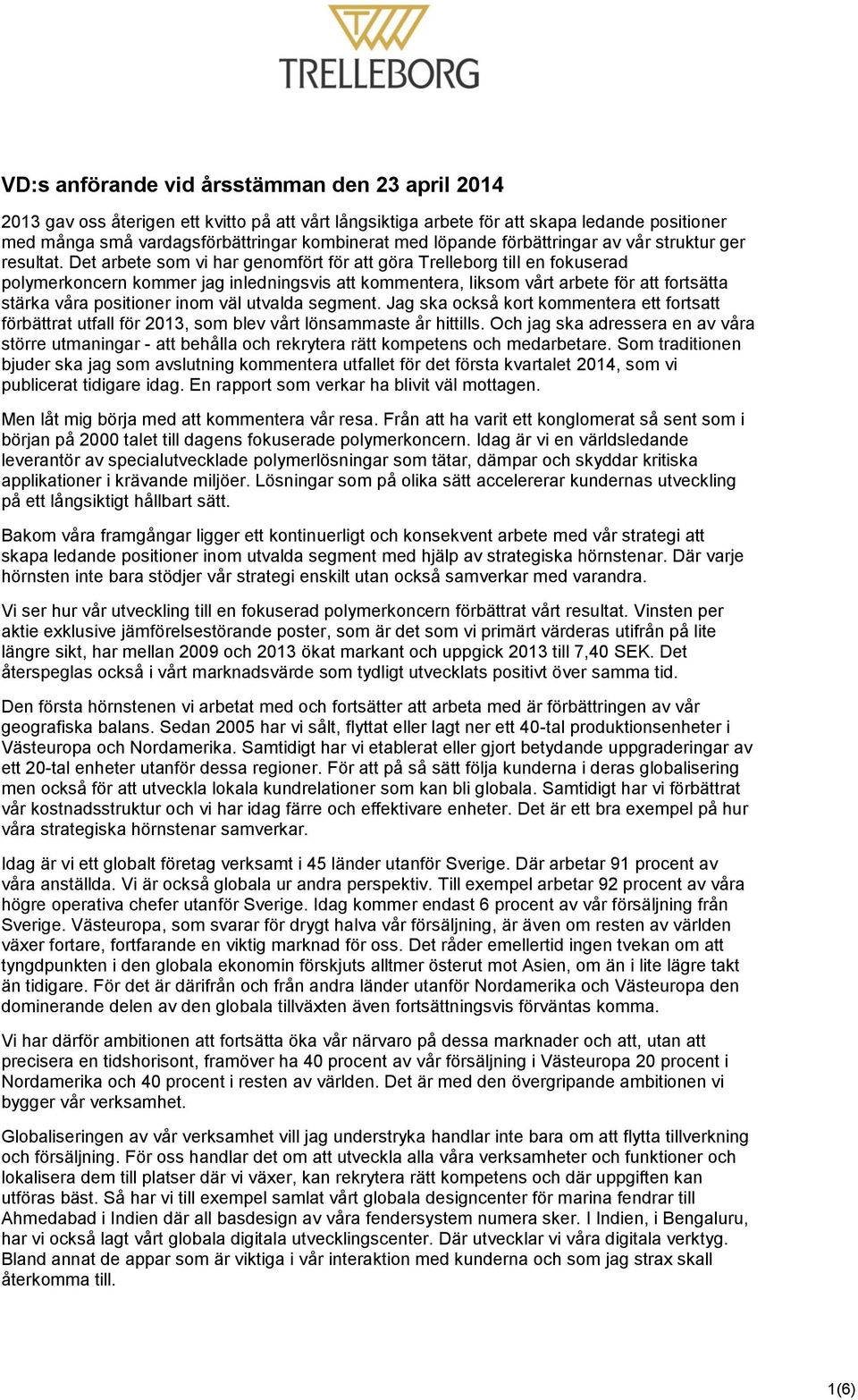 Det arbete som vi har genomfört för att göra Trelleborg till en fokuserad polymerkoncern kommer jag inledningsvis att kommentera, liksom vårt arbete för att fortsätta stärka våra positioner inom väl