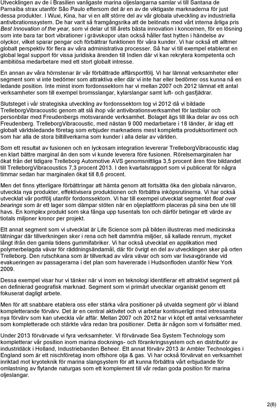 De har varit så framgångsrika att de belönats med vårt interna årliga pris Best Innovation of the year, som vi delar ut till årets bästa innovation i koncernen, för en lösning som inte bara tar bort