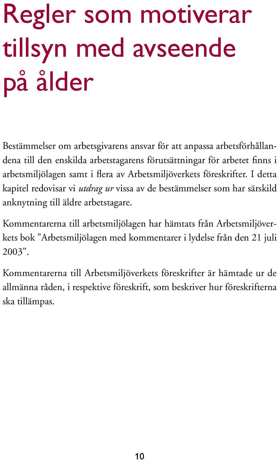 I detta kapitel redovisar vi utdrag ur vissa av de bestämmelser som har särskild anknytning till äldre arbetstagare.