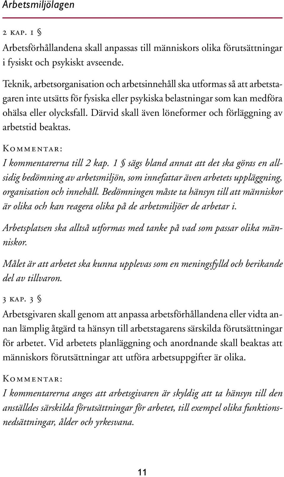 Därvid skall även löneformer och förläggning av arbetstid beaktas. Kommentar: I kommentarerna till 2 kap.