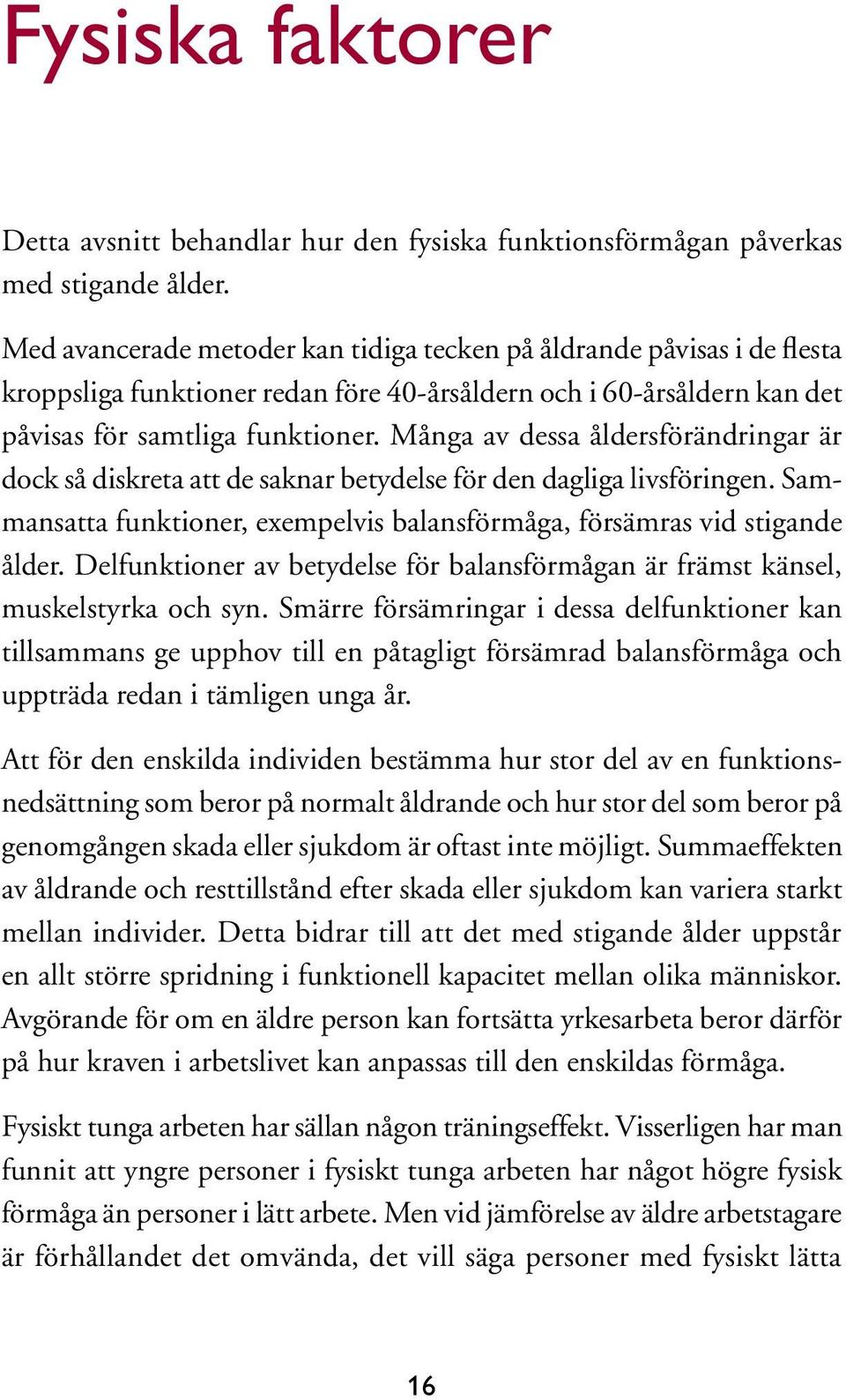 Många av dessa åldersförändringar är dock så diskreta att de saknar betydelse för den dagliga livsföringen. Sammansatta funktioner, exempelvis balansförmåga, försämras vid stigande ålder.