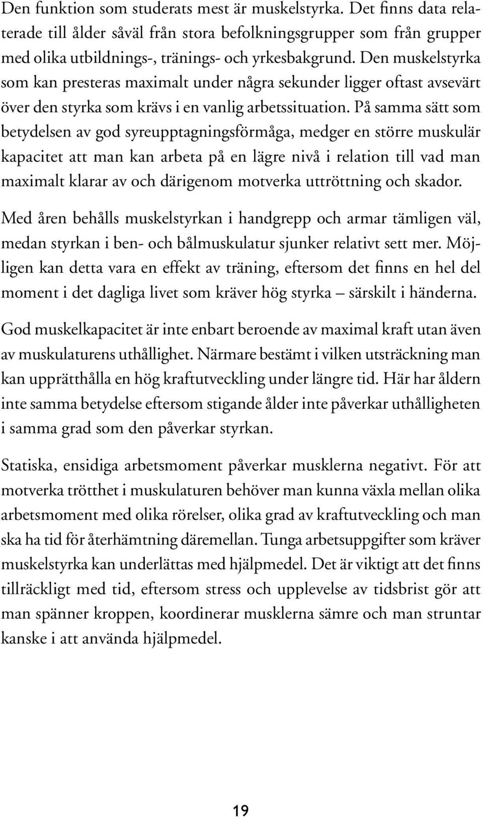 På samma sätt som betydelsen av god syreupptagningsförmåga, medger en större muskulär kapacitet att man kan arbeta på en lägre nivå i relation till vad man maximalt klarar av och därigenom motverka