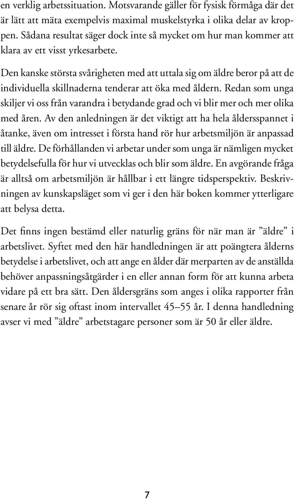 Den kanske största svårigheten med att uttala sig om äldre beror på att de individuella skillnaderna tenderar att öka med åldern.