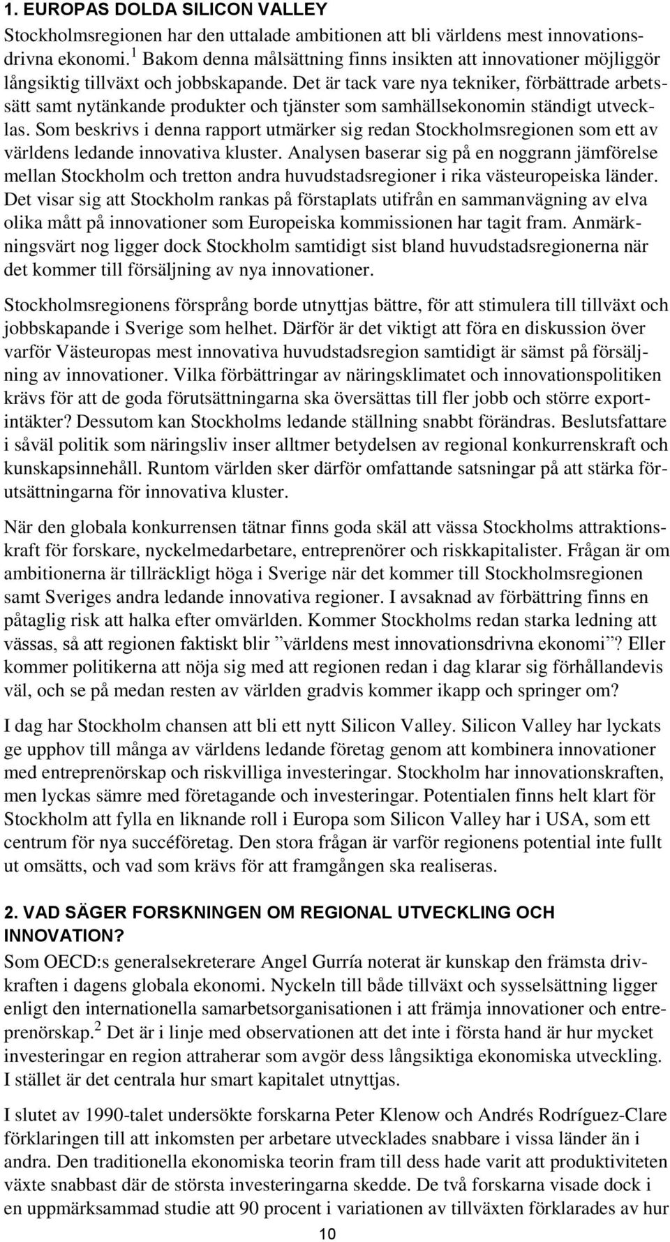 Det är tack vare nya tekniker, förbättrade arbetssätt samt nytänkande produkter och tjänster som samhällsekonomin ständigt utvecklas.