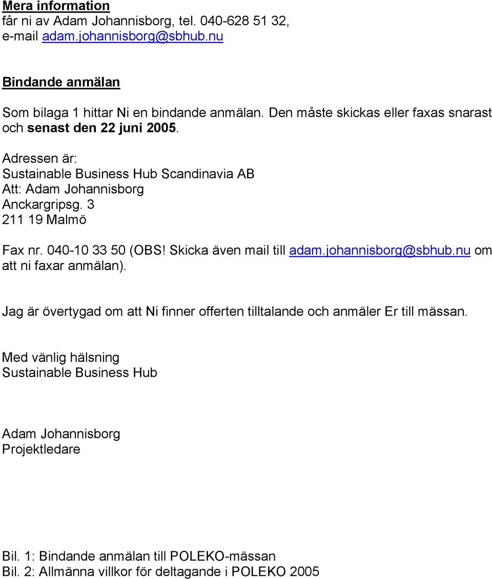 3 211 19 Malmö Fax nr. 040-10 33 50 (OBS! Skicka även mail till adam.johannisborg@sbhub.nu om att ni faxar anmälan).