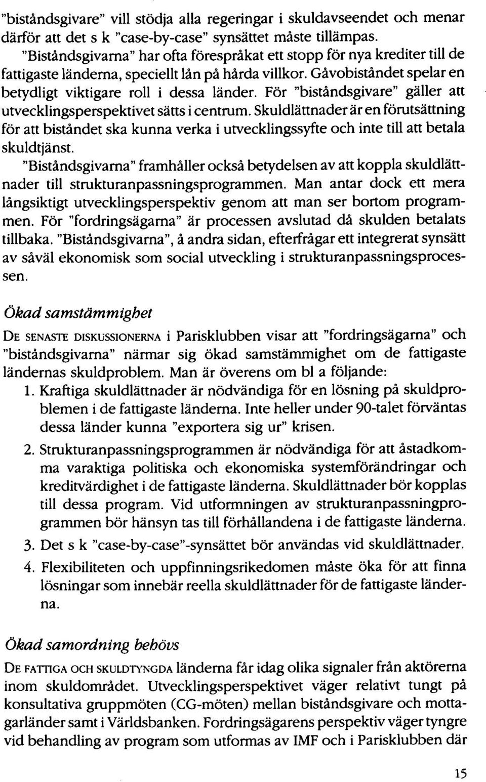 För "biståndsgivare" gäller att utvecklingsperspektivet sätts i centrum. Skuldlättnaderär en förutsättning för att biståndet ska kunna verka i utvecklingssyfte och inte till att betala skuldtjänst.