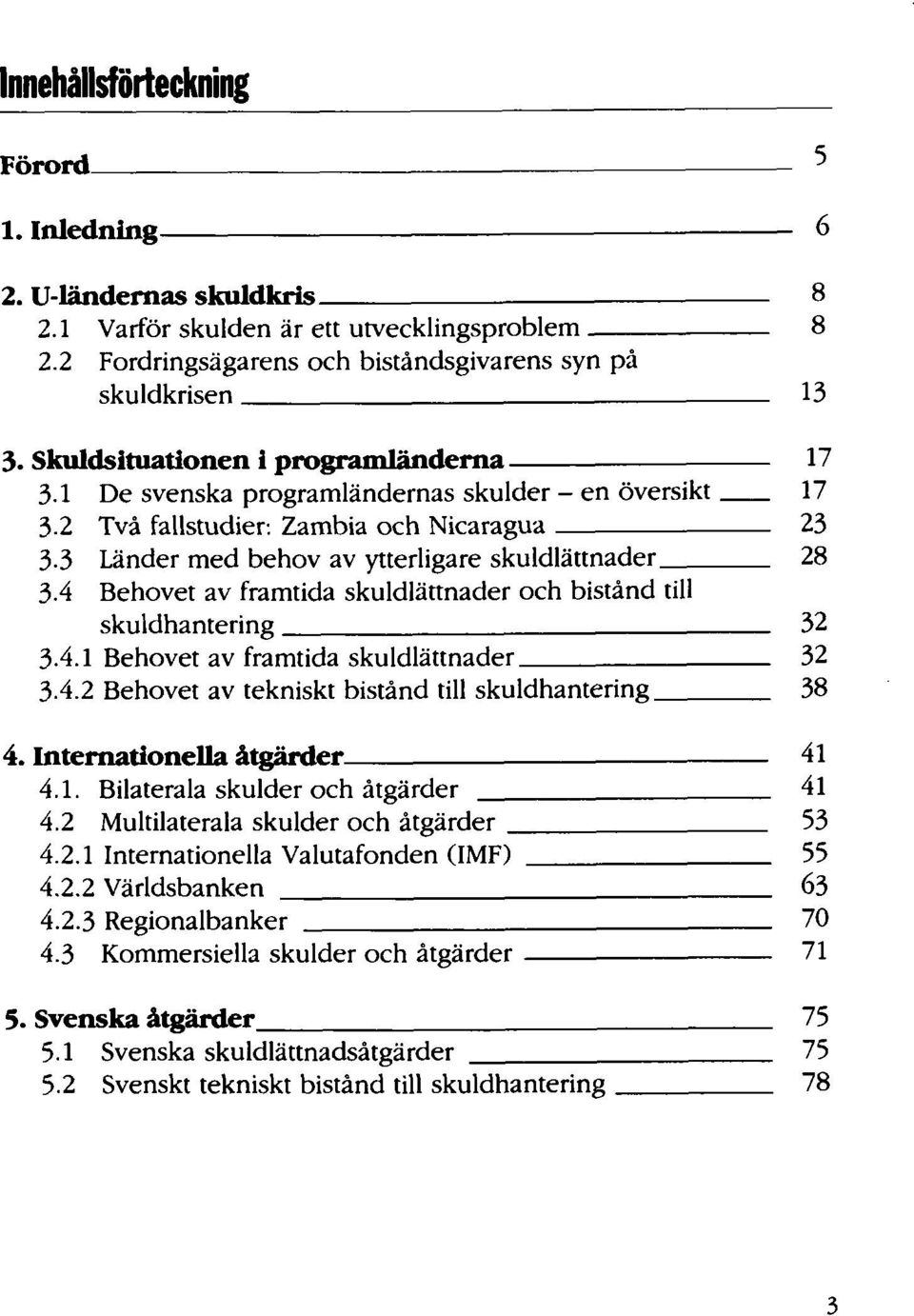 4 Behovet av framtida skuldlättnader och bistånd till skuldhantering 3.4.1 Behovet av framtida skuldlättnader 3.4.2 Behovet av tekniskt bistånd till skuldhantering 4. Internationella åtgärder 4.1. Bilaterala skulder och åtgärder 4.