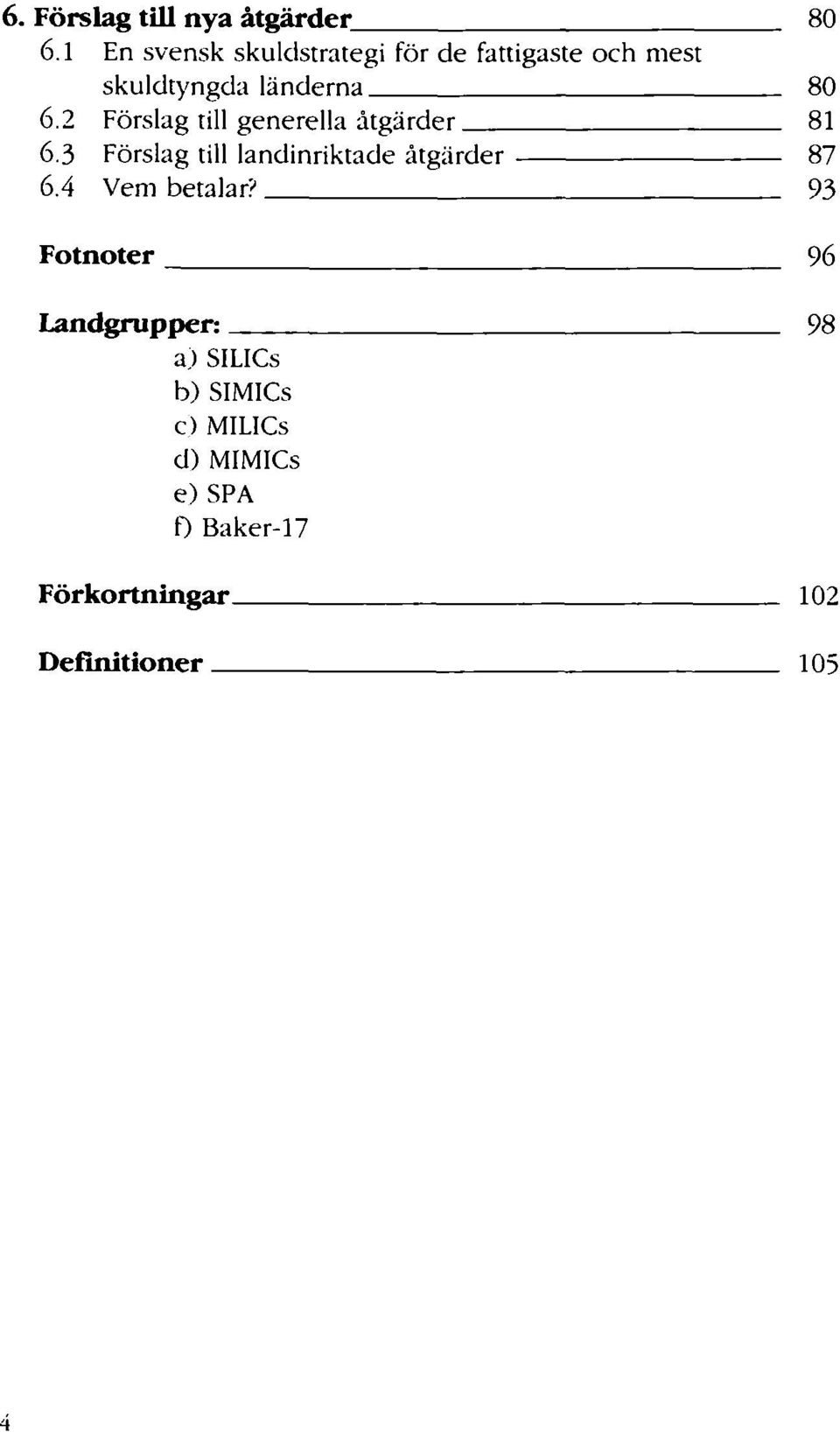 Förslag till generella åtgärder Förslag till landinriktade åtgärder Vem betalar?