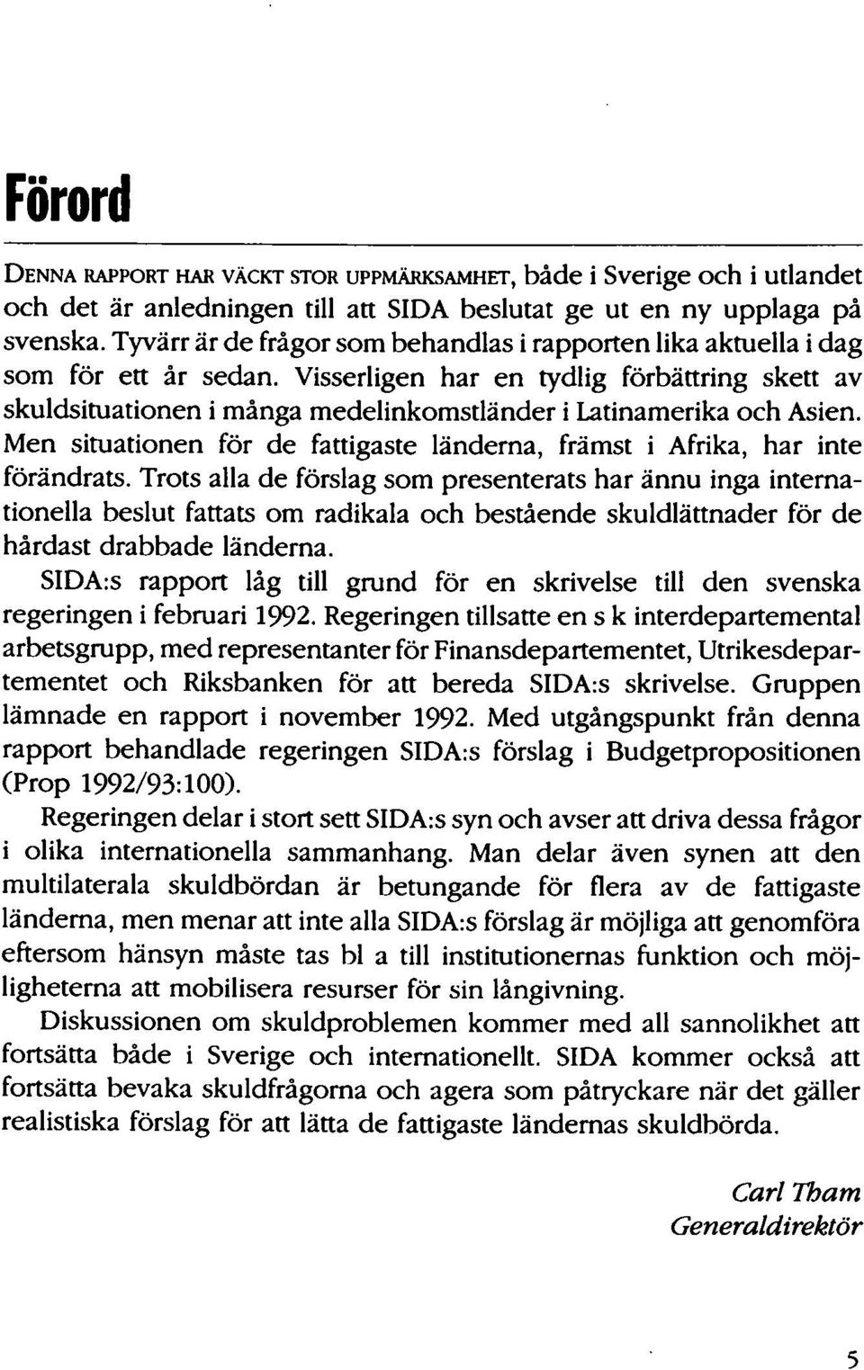 Visserligen har en tydlig förbättring skett av skuldsituationen i många medelinkomstländer i Latinamerika och Asien. Men situationen för de fattigaste länderna, främst i Afrika, har inte förändrats.