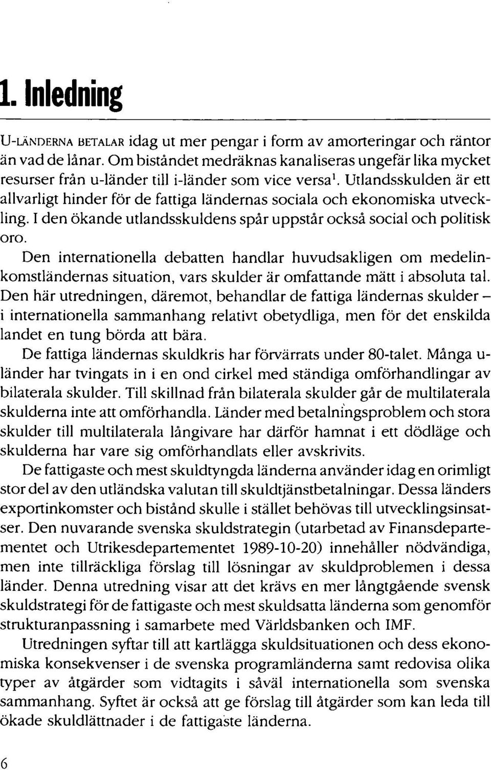 Utlandsskulden är ett allvarligt hinder för de fattiga ländernas sociala och ekonomiska utveck - ling. I den ökande utlandsskuldens spår u ppstår också social och politisk oro.