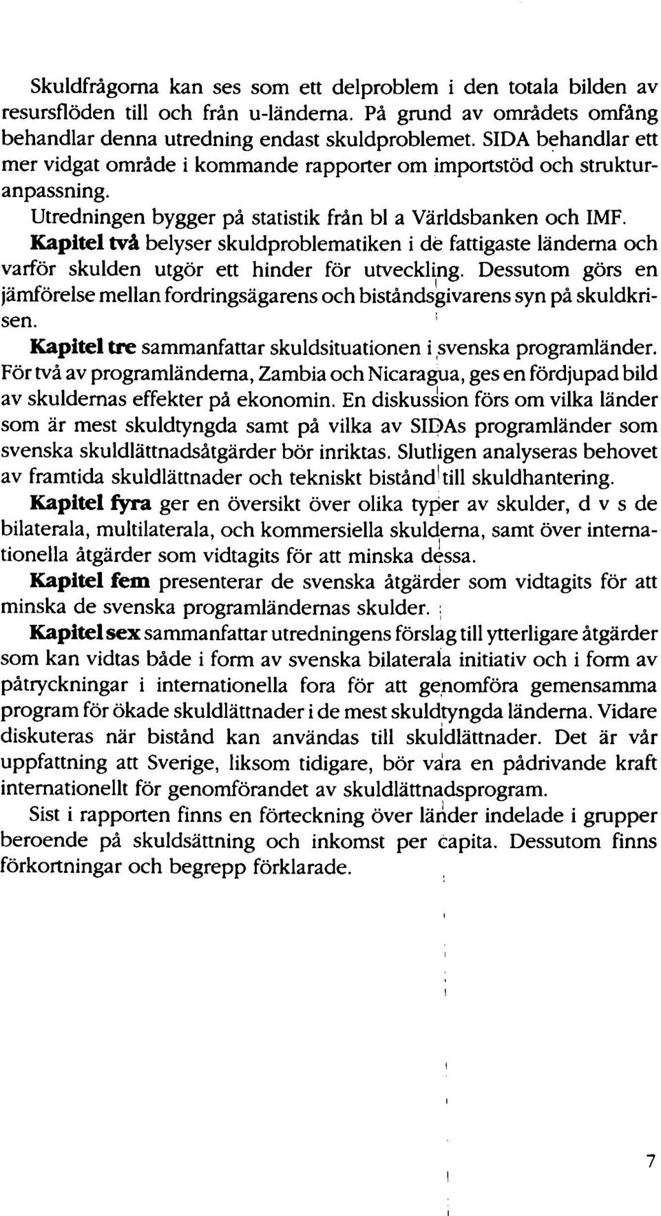 Kapitel två belyser skuldproblematiken i de fattigaste ländema och varför skulden utgör ett hinder för utveckling.