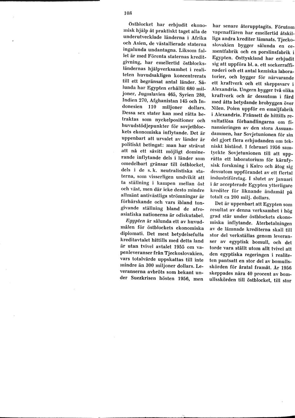Sålunda har Egypten erhållit 680 miljoner, Jugoslavien 465, Syrien 280, Indien 270, Afghanistan 145 och Indonesien 11 O miljoner dollars.