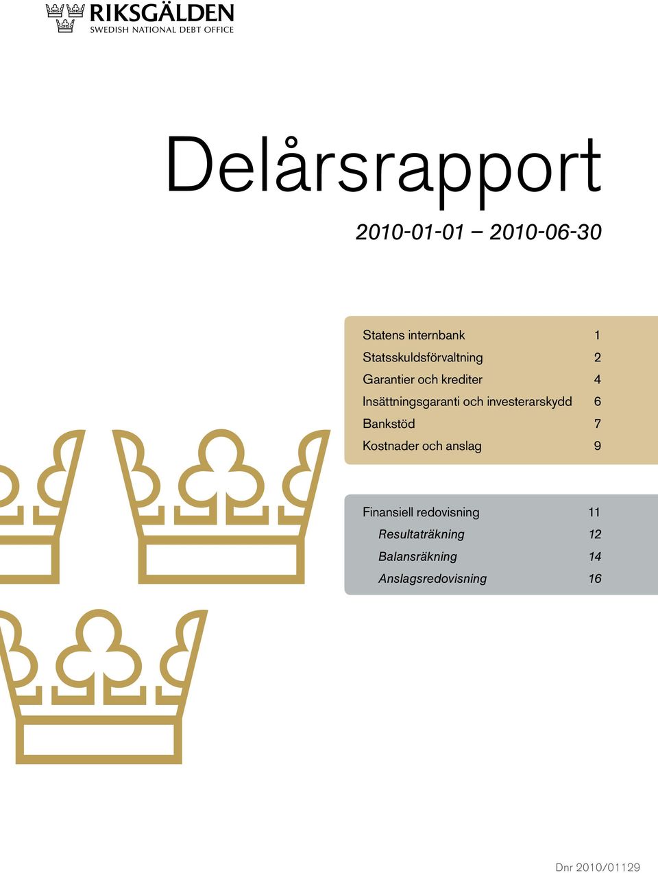 och investerarskydd 6 Bankstöd 7 Kostnader och anslag 9 Finansiell