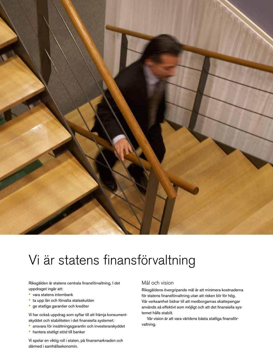 stabiliteten i det finansiella systemet: ansvara för insättningsgarantin och investerarskyddet hantera statligt stöd till banker Mål och vision Riksgäldens övergripande mål är att minimera