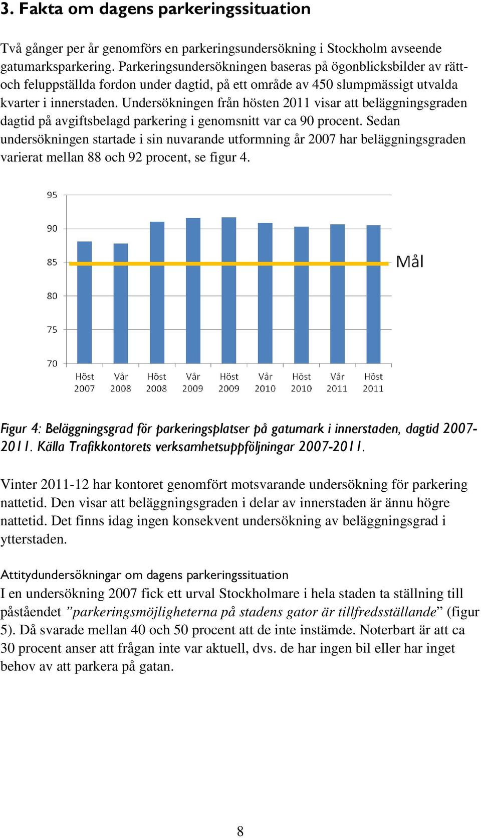 Undersökningen från hösten 2011 visar att beläggningsgraden dagtid på avgiftsbelagd parkering i genomsnitt var ca 90 procent.