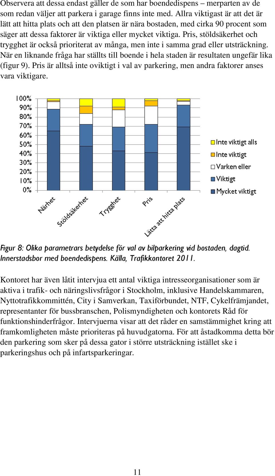 Pris, stöldsäkerhet och trygghet är också prioriterat av många, men inte i samma grad eller utsträckning.