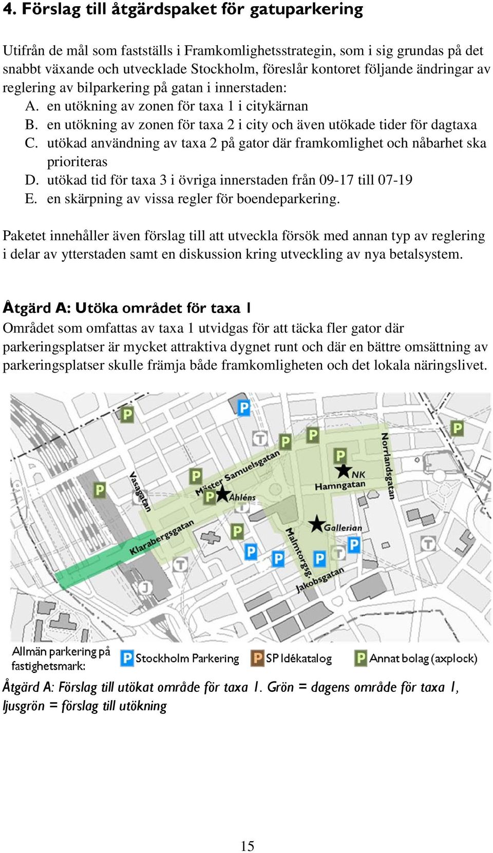 utökad användning av taxa 2 på gator där framkomlighet och nåbarhet ska prioriteras D. utökad tid för taxa 3 i övriga innerstaden från 09-17 till 07-19 E.