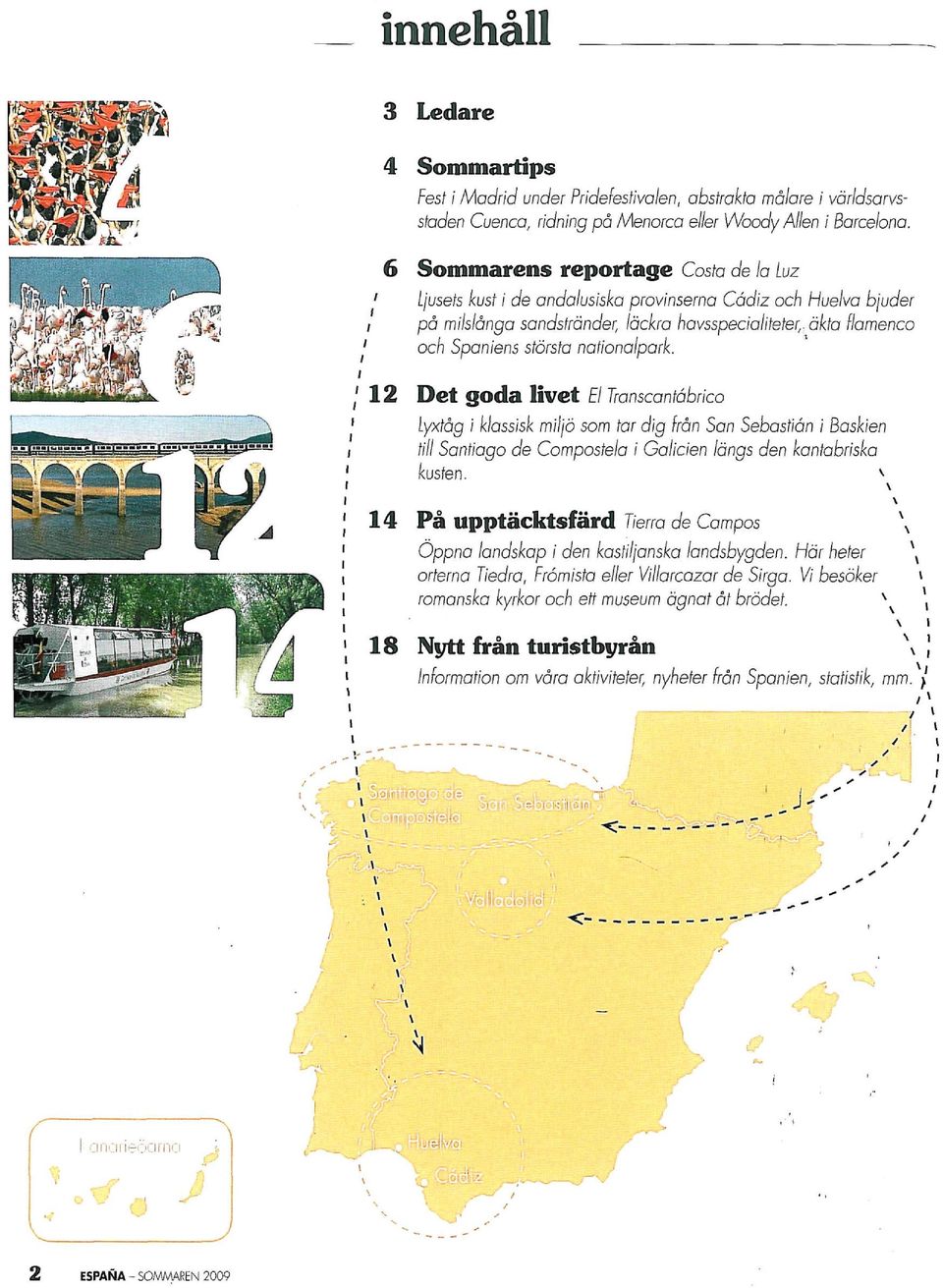 Det goda livet El Transcantåbrico tyxtåg i klassisk miljö som tar dig från San Sebastian i Baskien till Santiago de Compostela i Galicien längs den kantabriska kusten.