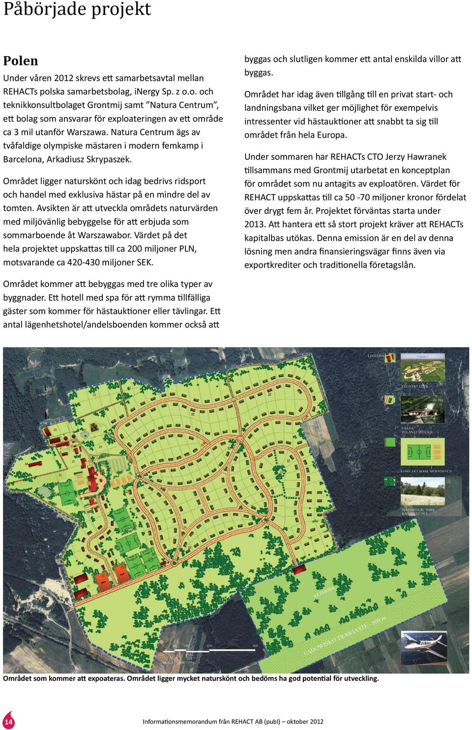 Området ligger naturskönt och idag bedrivs ridsport och handel med exklusiva hästar på en mindre del av tomten.