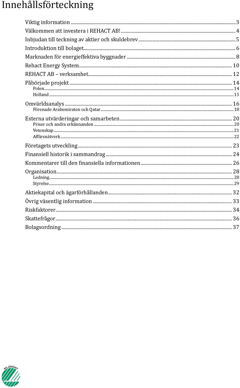 .. 16 Förenade Arabemiraten och Qatar...18 Externa utvärderingar och samarbeten... 20 Priser och andra erkännanden...20 Vetenskap...21 Affärsnätverk...22 Företagets utveckling.