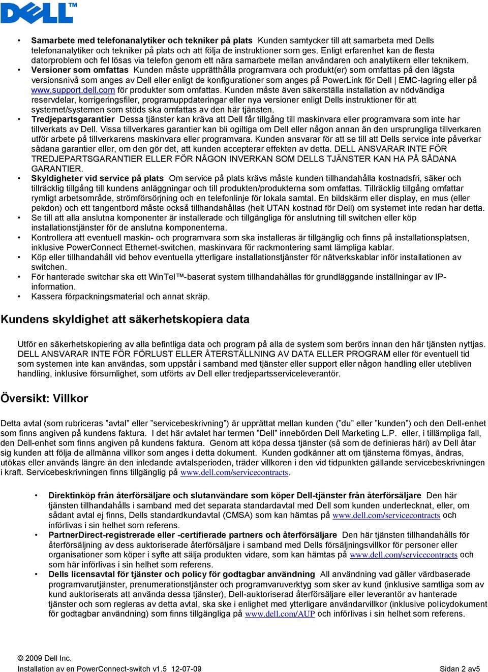 Versioner som omfattas Kunden måste upprätthålla programvara och produkt(er) som omfattas på den lägsta versionsnivå som anges av Dell eller enligt de konfigurationer som anges på PowerLink för Dell