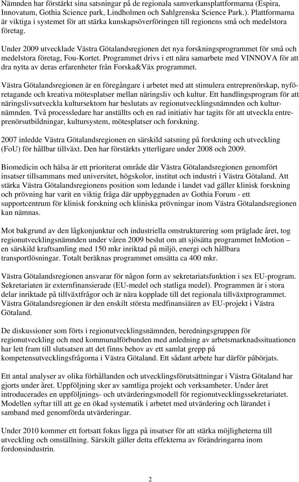 Under 2009 utvecklade Västra Götalandsregionen det nya forskningsprogrammet för små och medelstora företag, Fou-Kortet.