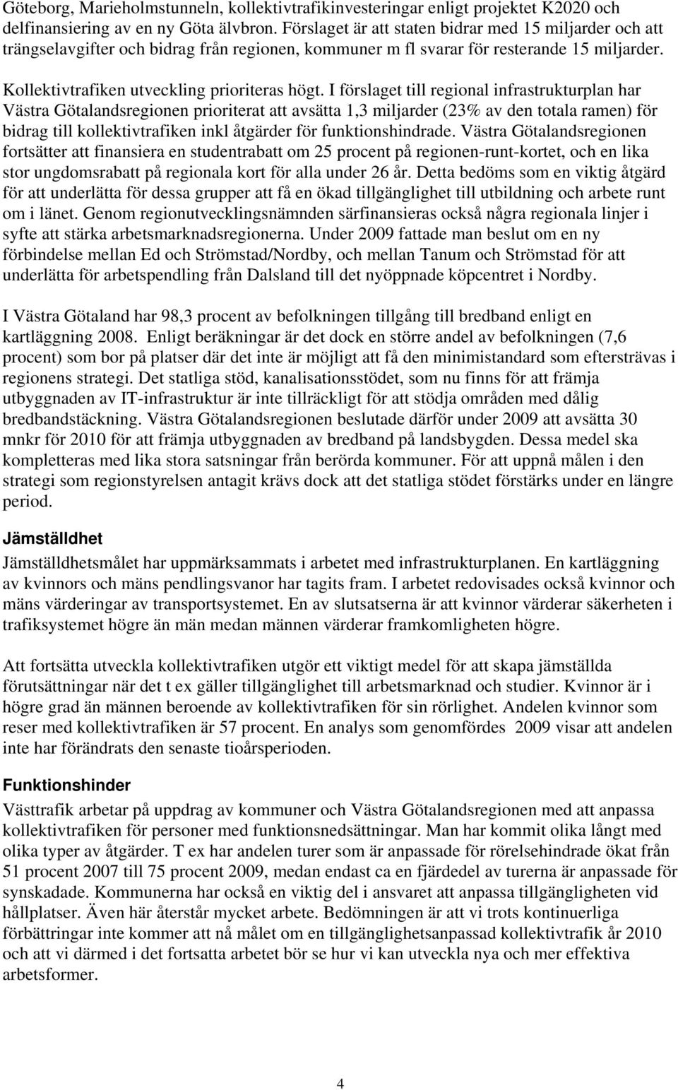 I förslaget till regional infrastrukturplan har Västra Götalandsregionen prioriterat att avsätta 1,3 miljarder (23% av den totala ramen) för bidrag till kollektivtrafiken inkl åtgärder för