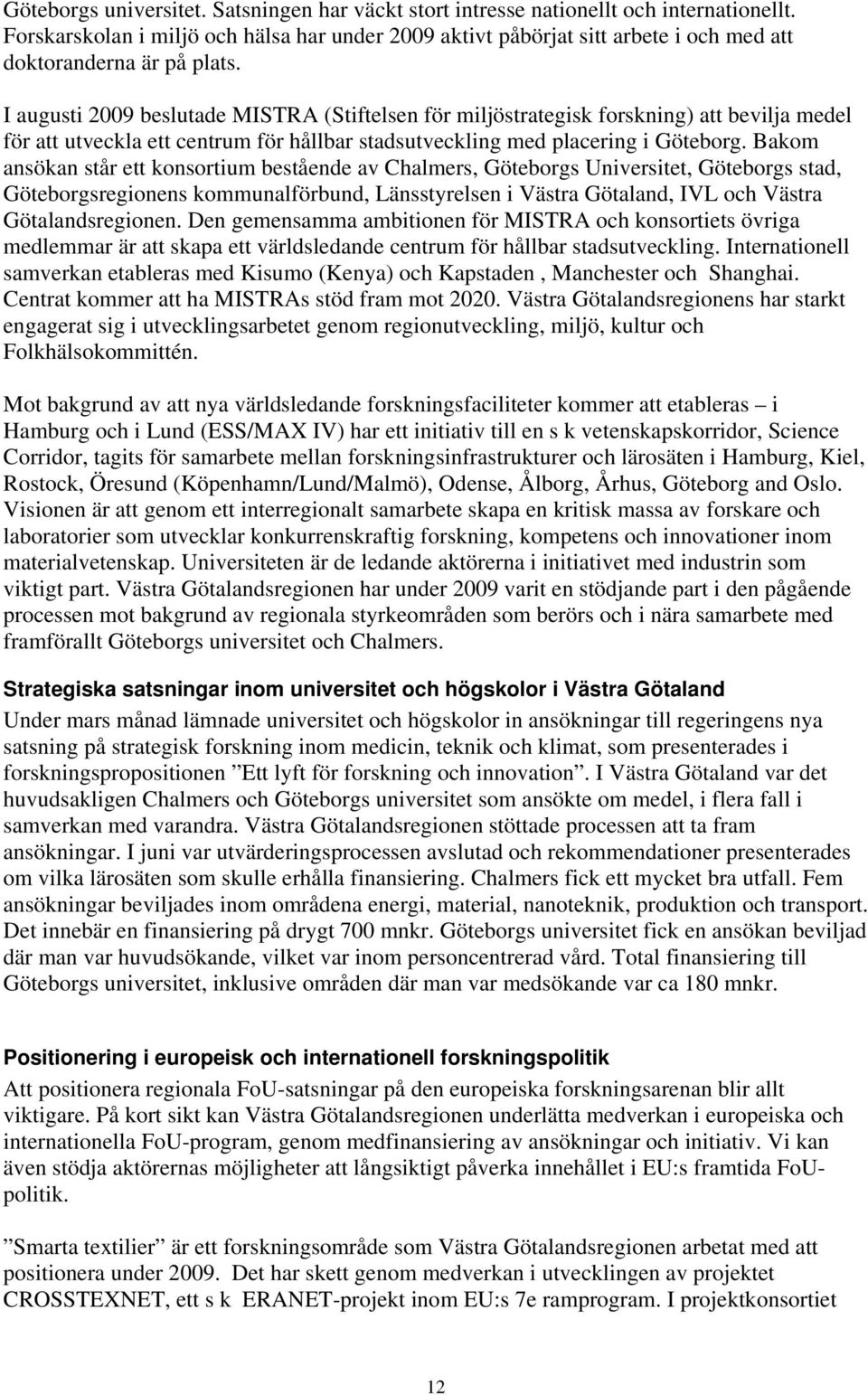 I augusti 2009 beslutade MISTRA (Stiftelsen för miljöstrategisk forskning) att bevilja medel för att utveckla ett centrum för hållbar stadsutveckling med placering i Göteborg.