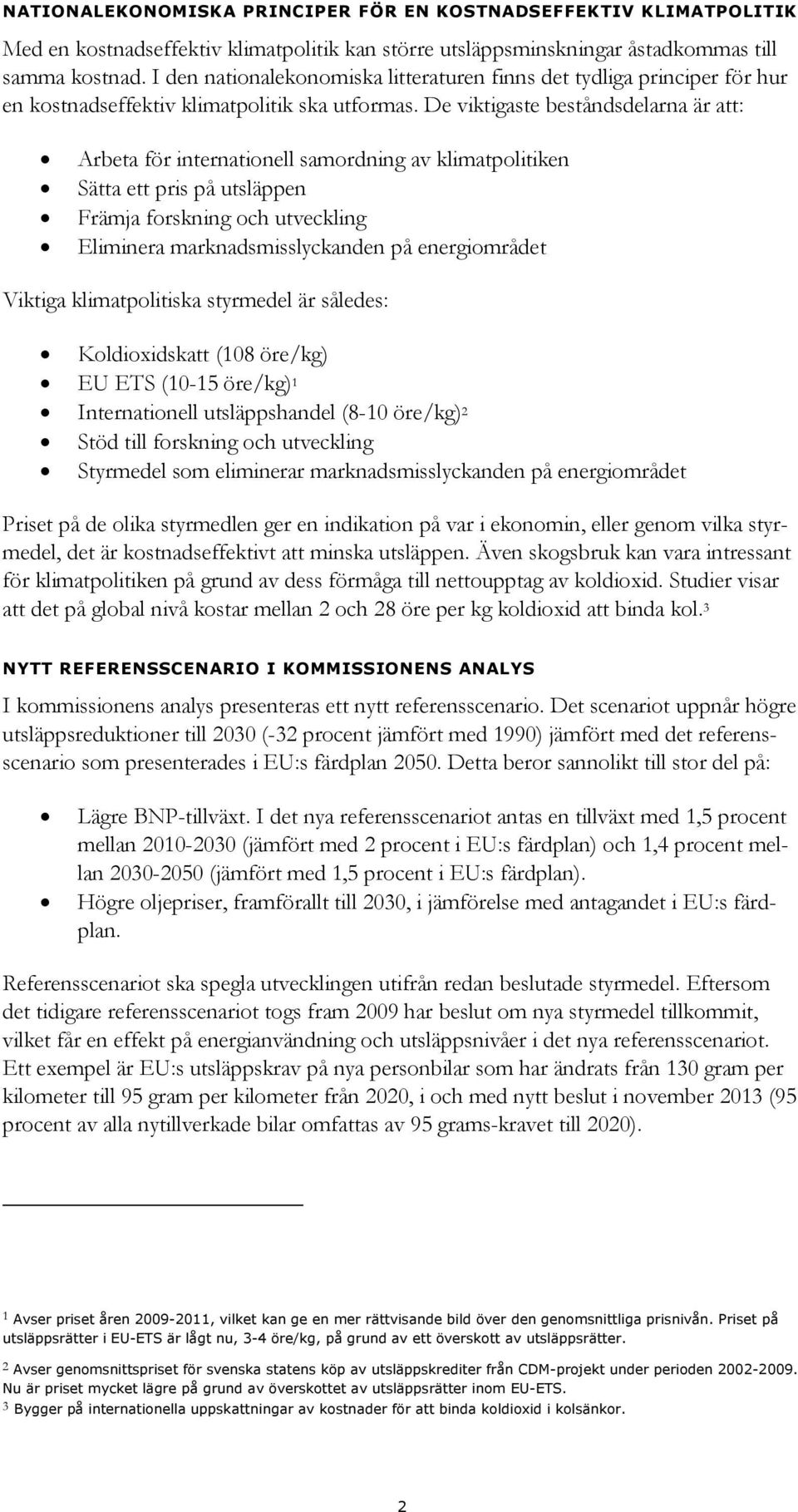 De viktigaste beståndsdelarna är att: Arbeta för internationell samordning av klimatpolitiken Sätta ett pris på utsläppen Främja forskning och utveckling Eliminera marknadsmisslyckanden på