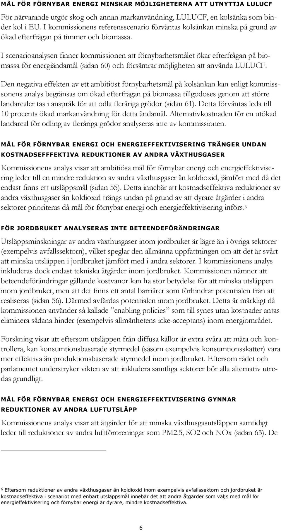 I scenarioanalysen finner kommissionen att förnybarhetsmålet ökar efterfrågan på biomassa för energiändamål (sidan 60) och försämrar möjligheten att använda LULUCF.