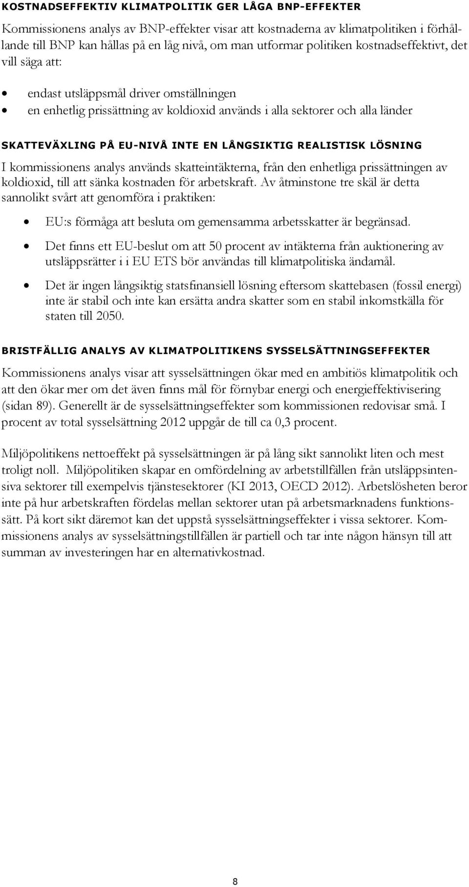 LÅNGSIKTIG REALISTISK LÖSNING I kommissionens analys används skatteintäkterna, från den enhetliga prissättningen av koldioxid, till att sänka kostnaden för arbetskraft.